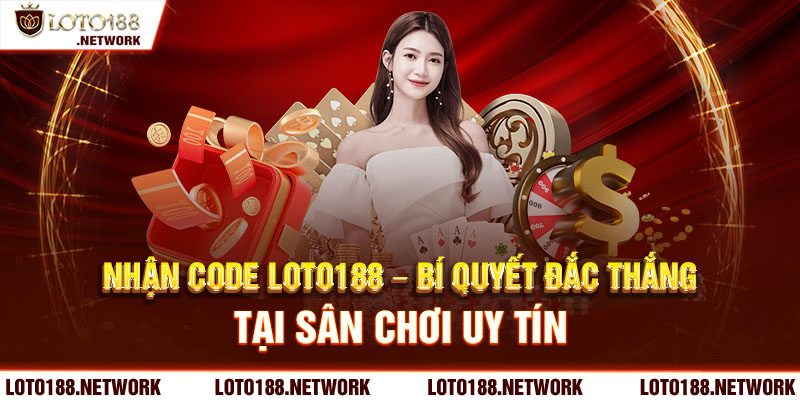 Những chương trình nhận code loto188 đầy hấp dẫn