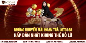 Những khuyến mãi hoàn trả Loto188 là yếu tố thu hút rất nhiều người chơi.