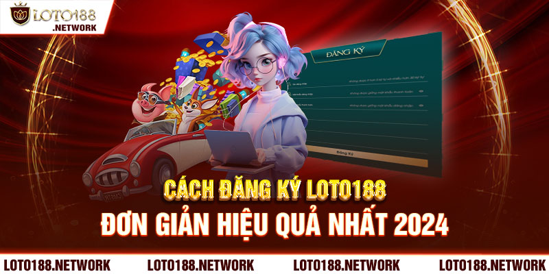 Hướng dẫn đăng ký loto188 cực nhanh chóng